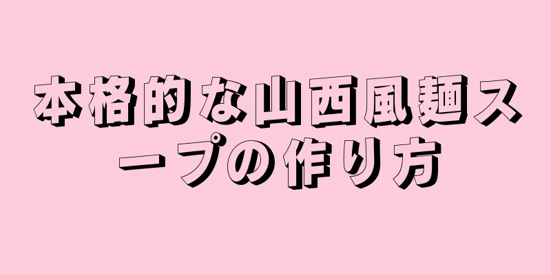 本格的な山西風麺スープの作り方