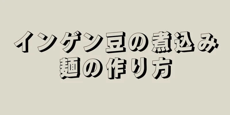 インゲン豆の煮込み麺の作り方