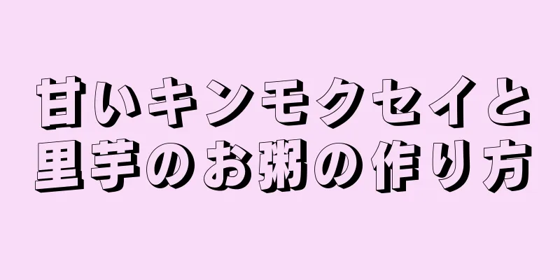 甘いキンモクセイと里芋のお粥の作り方