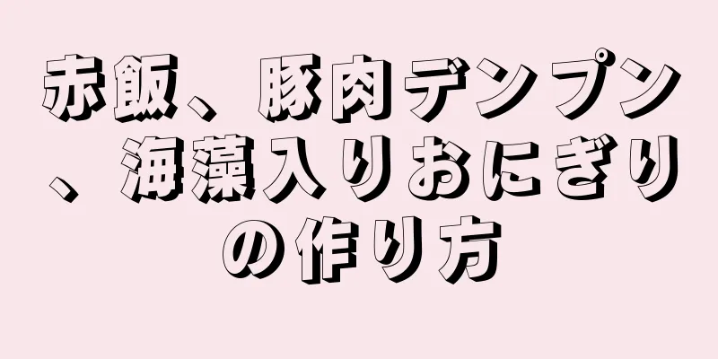 赤飯、豚肉デンプン、海藻入りおにぎりの作り方