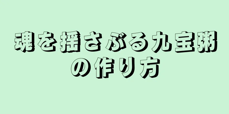 魂を揺さぶる九宝粥の作り方