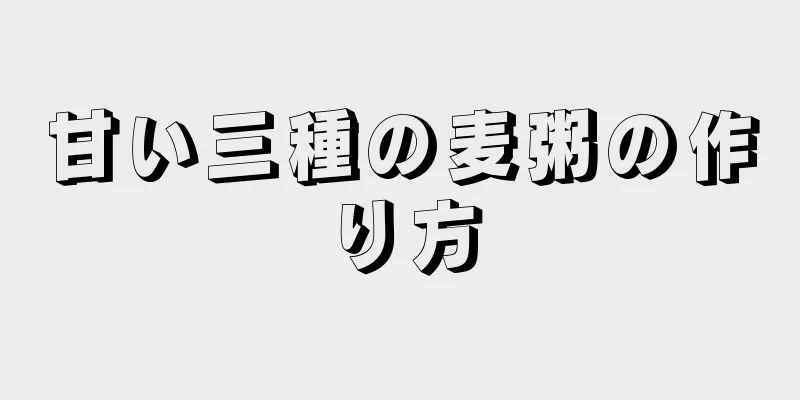 甘い三種の麦粥の作り方