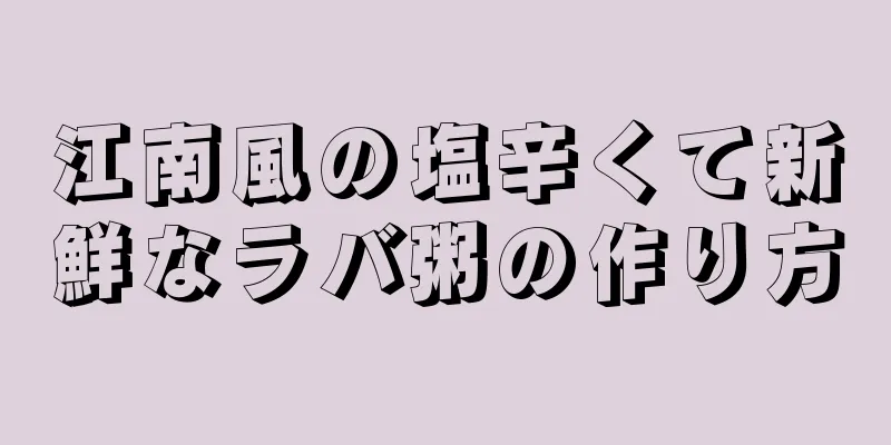 江南風の塩辛くて新鮮なラバ粥の作り方