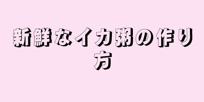 新鮮なイカ粥の作り方