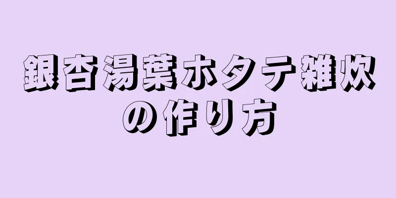 銀杏湯葉ホタテ雑炊の作り方