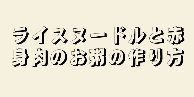 ライスヌードルと赤身肉のお粥の作り方