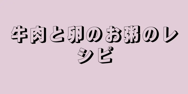 牛肉と卵のお粥のレシピ