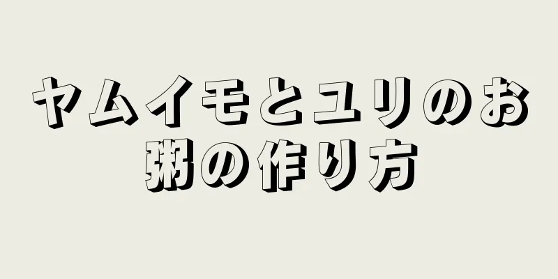 ヤムイモとユリのお粥の作り方