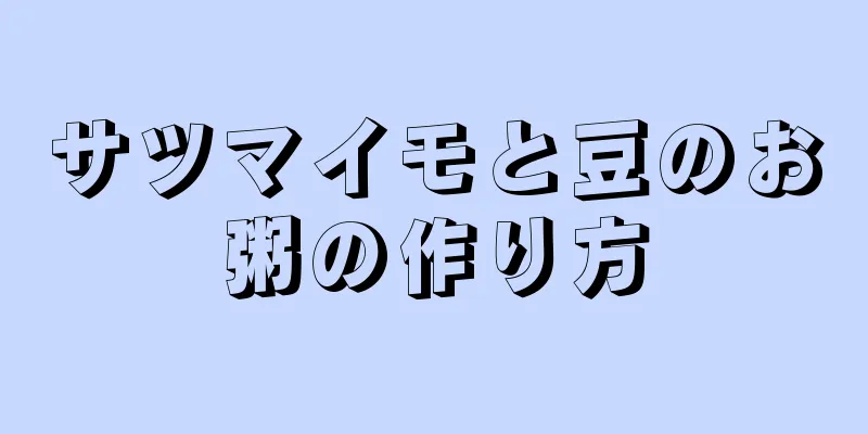 サツマイモと豆のお粥の作り方