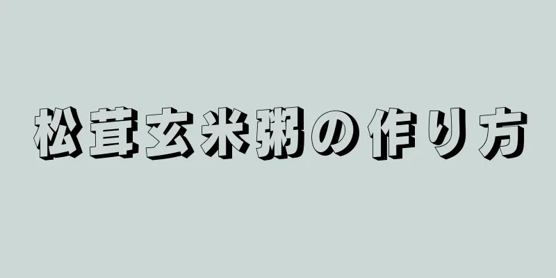 松茸玄米粥の作り方