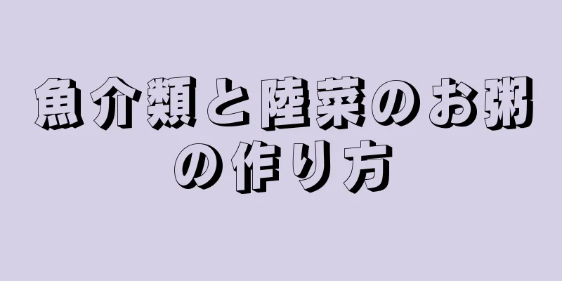 魚介類と陸菜のお粥の作り方