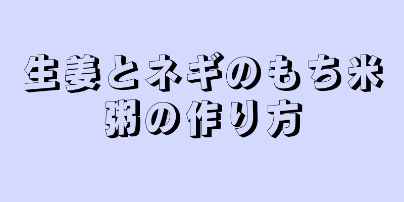 生姜とネギのもち米粥の作り方