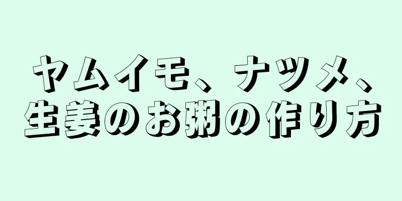 ヤムイモ、ナツメ、生姜のお粥の作り方