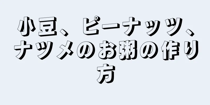 小豆、ピーナッツ、ナツメのお粥の作り方