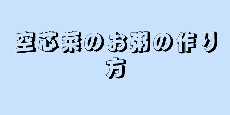 空芯菜のお粥の作り方