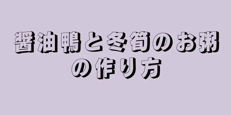 醤油鴨と冬筍のお粥の作り方