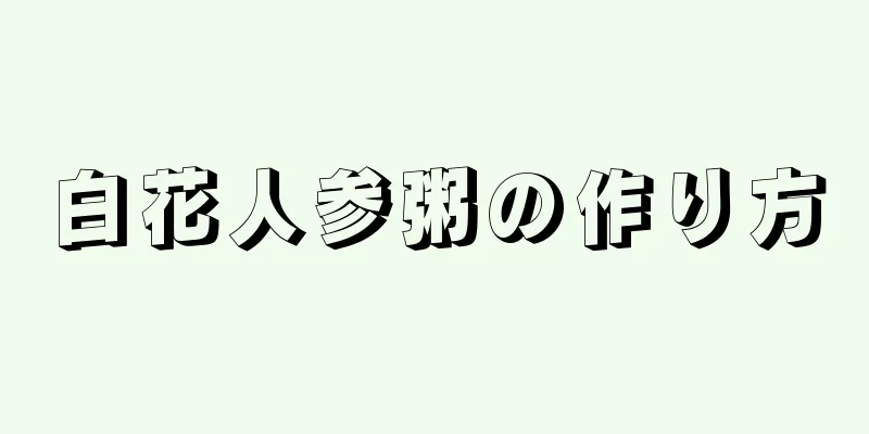 白花人参粥の作り方