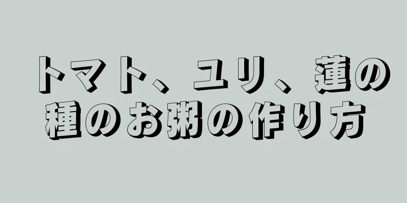 トマト、ユリ、蓮の種のお粥の作り方