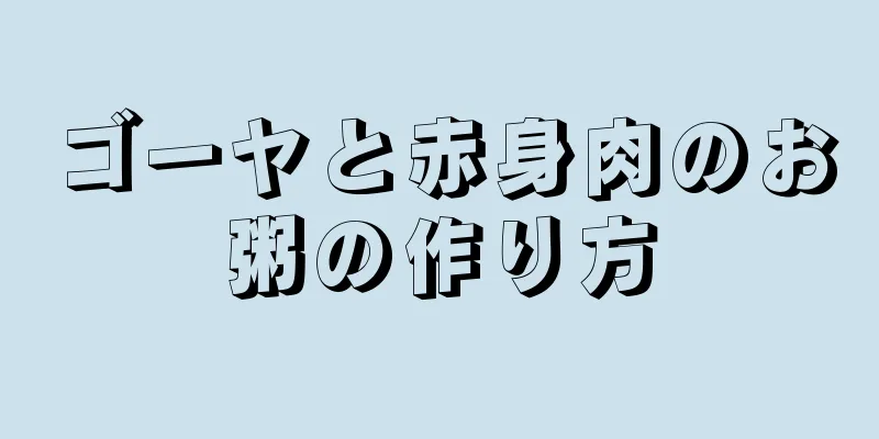 ゴーヤと赤身肉のお粥の作り方