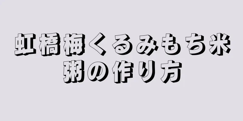 虹橋梅くるみもち米粥の作り方