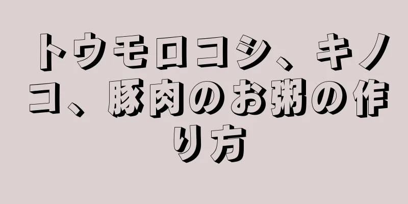 トウモロコシ、キノコ、豚肉のお粥の作り方