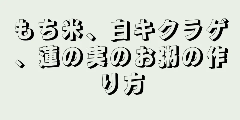 もち米、白キクラゲ、蓮の実のお粥の作り方