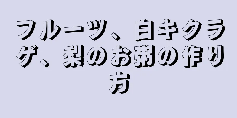 フルーツ、白キクラゲ、梨のお粥の作り方