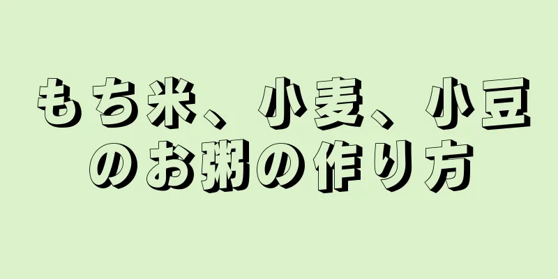 もち米、小麦、小豆のお粥の作り方
