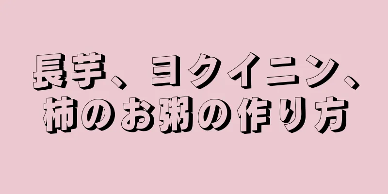 長芋、ヨクイニン、柿のお粥の作り方