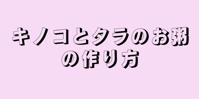 キノコとタラのお粥の作り方