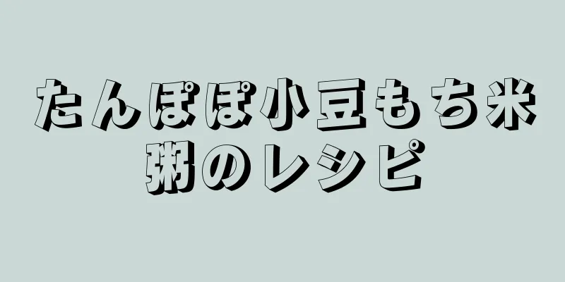 たんぽぽ小豆もち米粥のレシピ