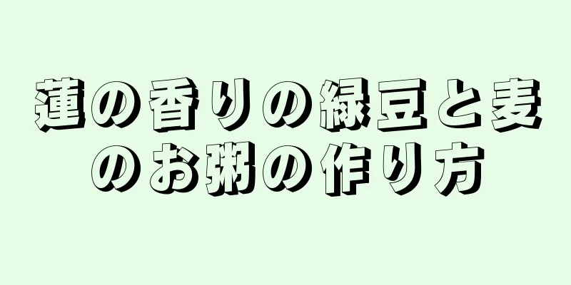 蓮の香りの緑豆と麦のお粥の作り方