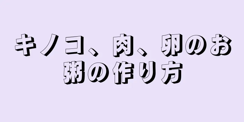 キノコ、肉、卵のお粥の作り方