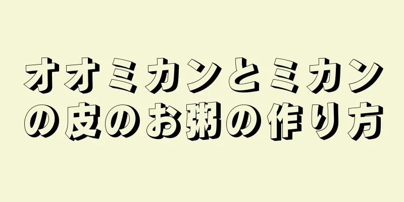 オオミカンとミカンの皮のお粥の作り方