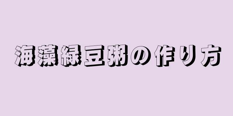 海藻緑豆粥の作り方