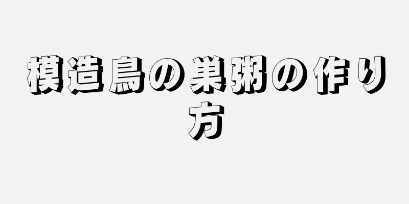 模造鳥の巣粥の作り方