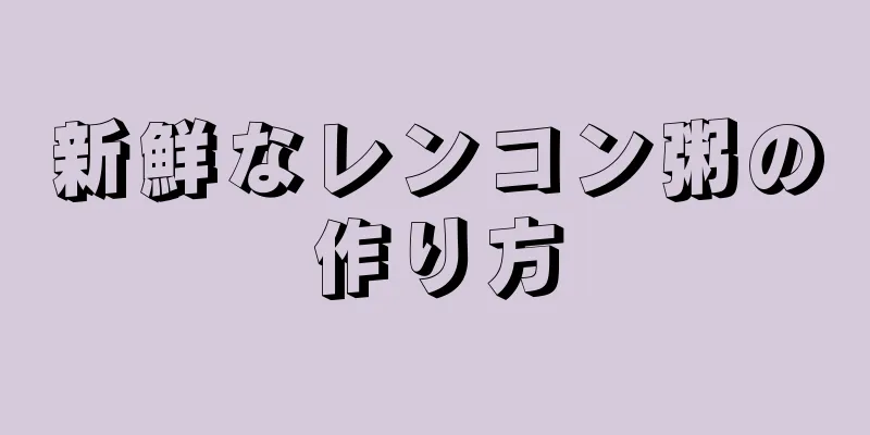 新鮮なレンコン粥の作り方