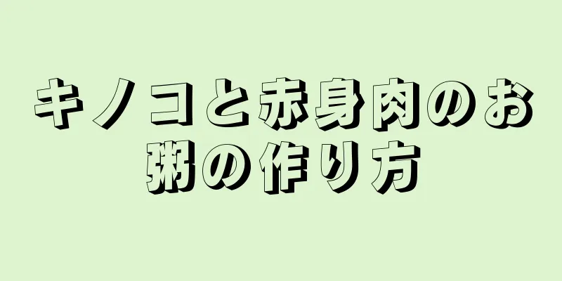 キノコと赤身肉のお粥の作り方