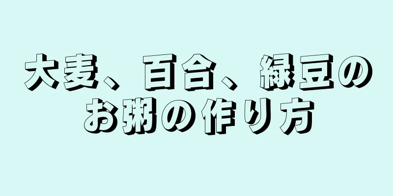 大麦、百合、緑豆のお粥の作り方