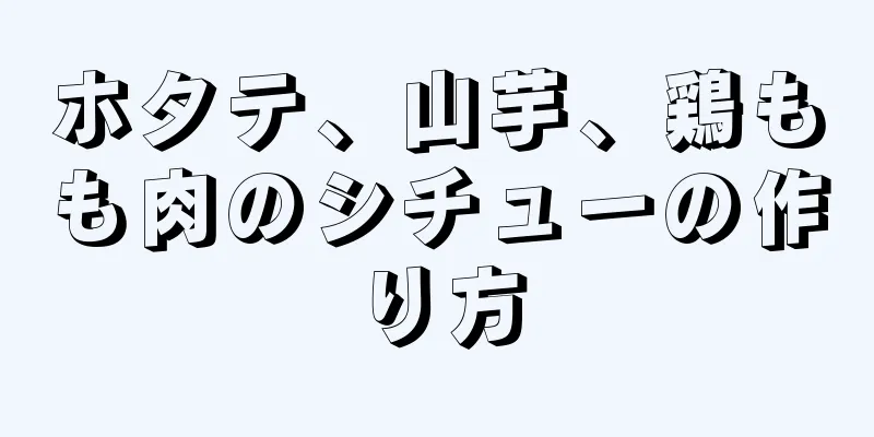 ホタテ、山芋、鶏もも肉のシチューの作り方