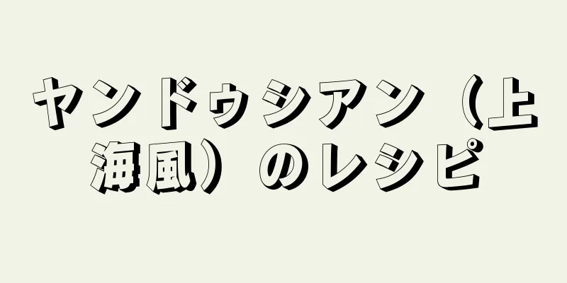 ヤンドゥシアン（上海風）のレシピ