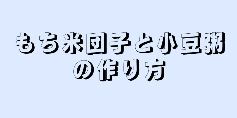 もち米団子と小豆粥の作り方