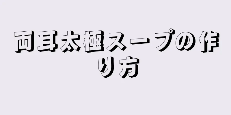 両耳太極スープの作り方