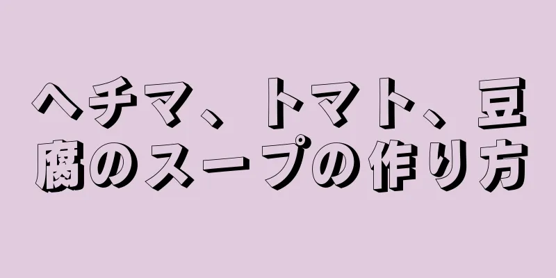 ヘチマ、トマト、豆腐のスープの作り方