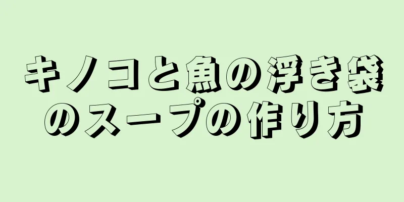 キノコと魚の浮き袋のスープの作り方