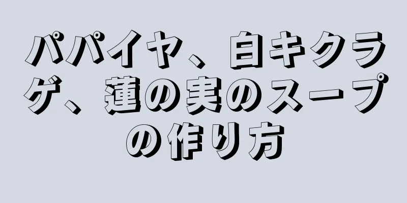 パパイヤ、白キクラゲ、蓮の実のスープの作り方