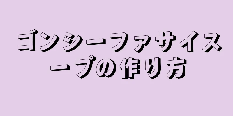 ゴンシーファサイスープの作り方