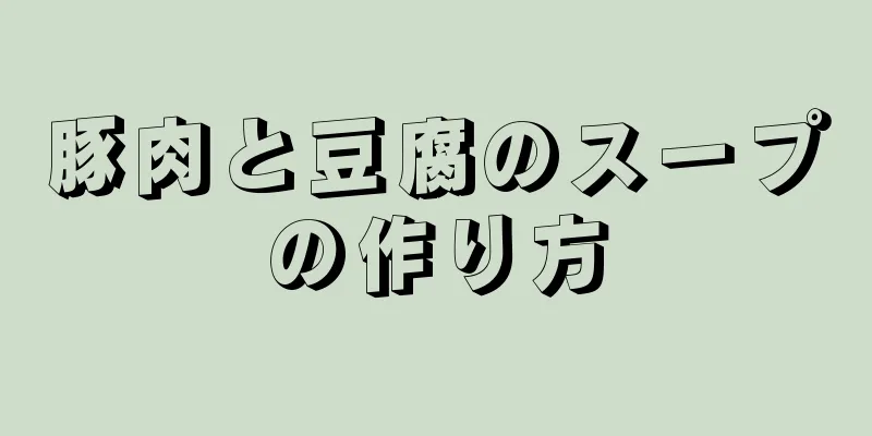 豚肉と豆腐のスープの作り方