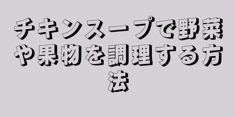 チキンスープで野菜や果物を調理する方法