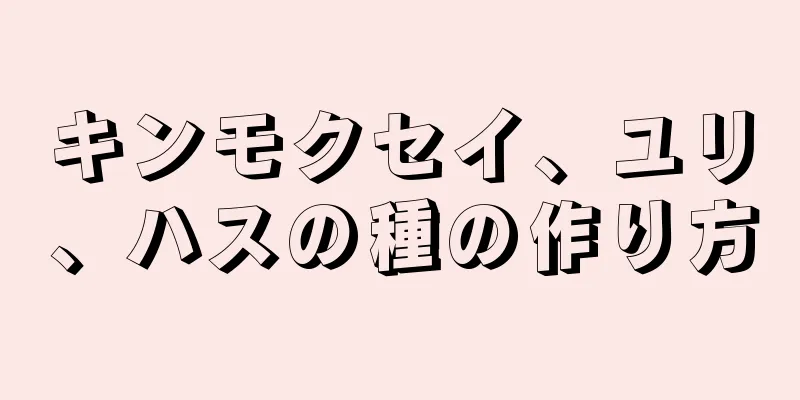 キンモクセイ、ユリ、ハスの種の作り方